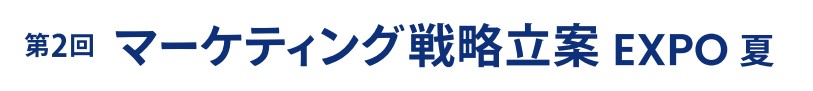 第2回 マーケティング戦略立案 EXPO -夏-（マーケティングWeek内）