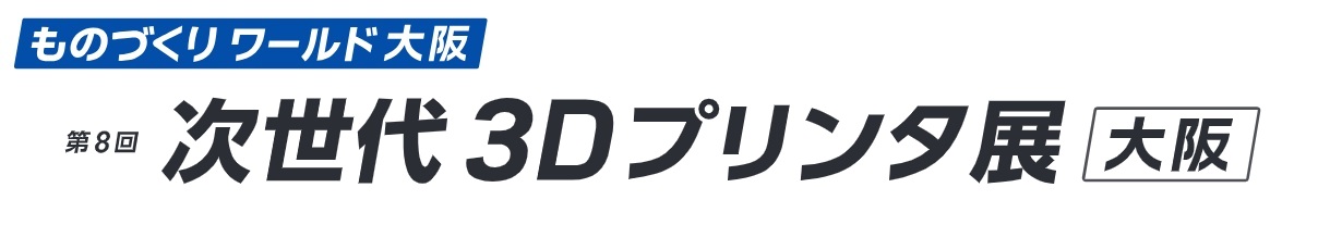 第8回 次世代 3Dプリンタ展 [大阪]